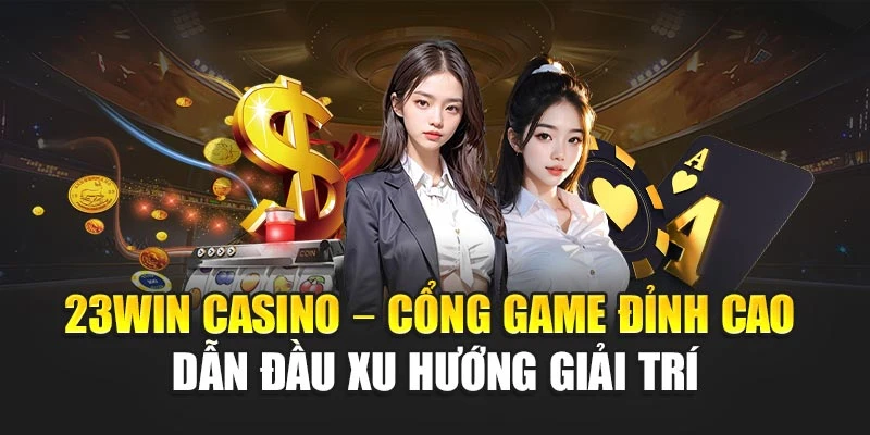 23win Casino – Cổng Game Đỉnh Cao Dẫn Đầu Xu Hướng Giải Trí