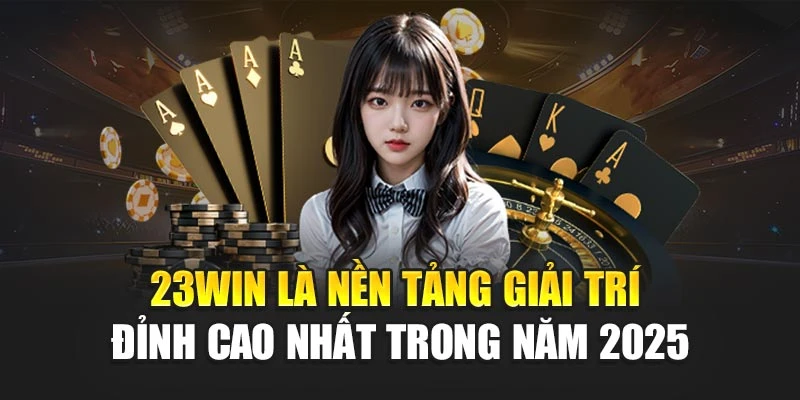 23Win là nền tảng giải trí đỉnh cao nhất trong năm 2025