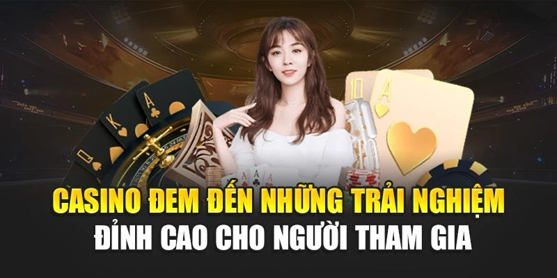 Casino đem đến những trải nghiệm đỉnh cao cho người tham gia