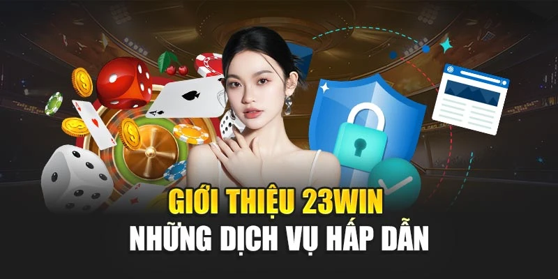 Giới thiệu 23win những dịch vụ hấp dẫn