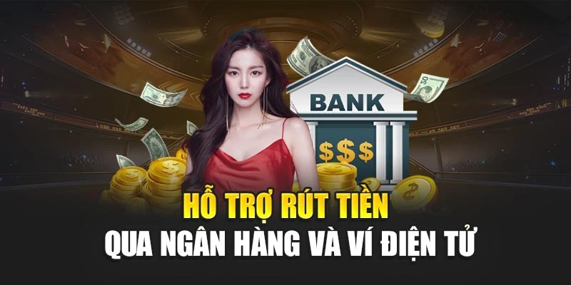Hỗ trợ rút tiền qua ngân hàng và ví điện tử