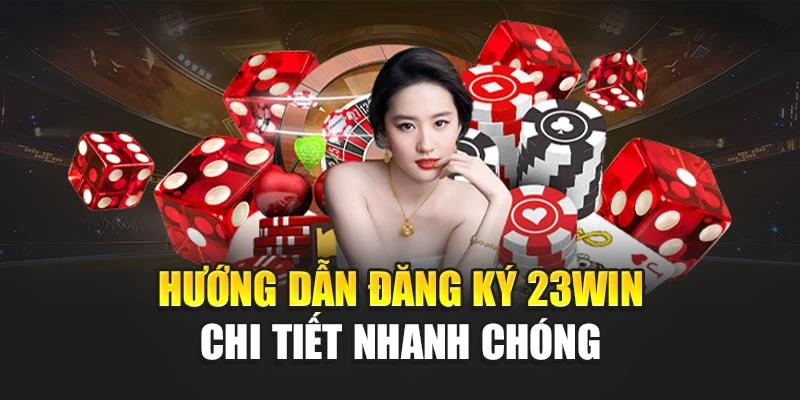 Hướng dẫn đăng ký 23win chi tiết nhanh chóng