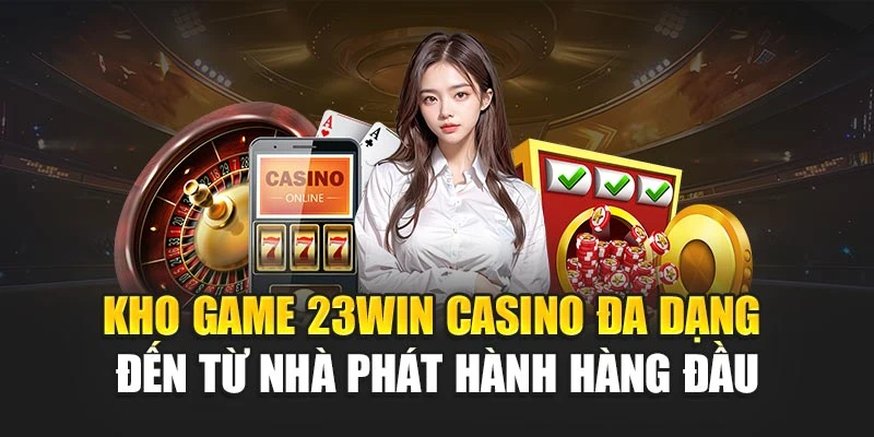 Kho game 23WIN casino đa dạng đến từ nhà phát hành hàng đầu