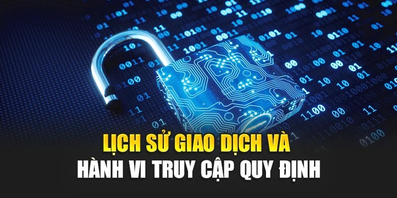 Lịch sử giao dịch và hành vi truy cập quy định